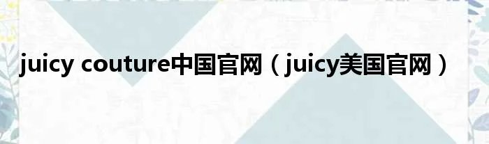 juicy couture中国官网（juicy美国官网）