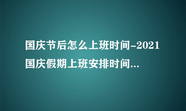 国庆节后怎么上班时间-2021国庆假期上班安排时间表-飞外网