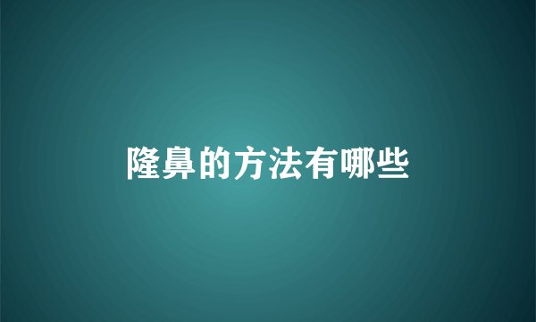 隆鼻的方法有哪些