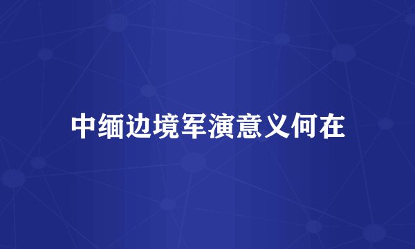 中缅边境军演意义何在