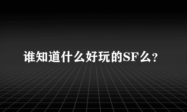 谁知道什么好玩的SF么？