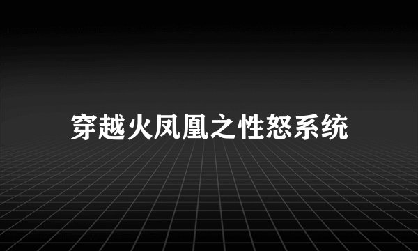 穿越火凤凰之性怒系统