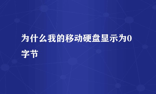 为什么我的移动硬盘显示为0字节