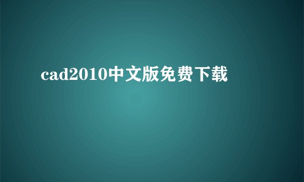 cad2010中文版免费下载