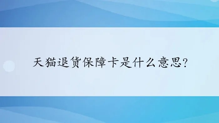 天猫退货保障卡是什么意思？