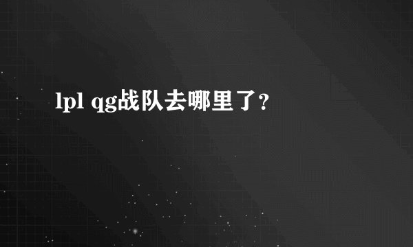 lpl qg战队去哪里了？