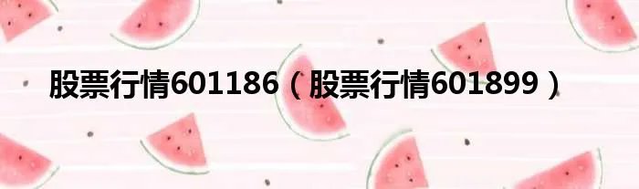 股票行情601186（股票行情601899）