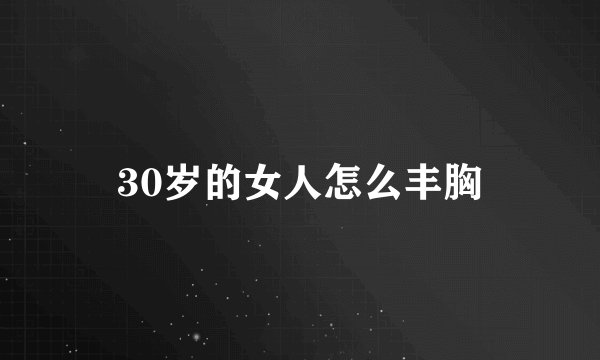 30岁的女人怎么丰胸