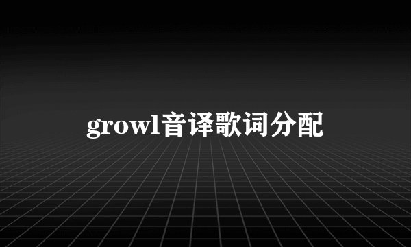 growl音译歌词分配