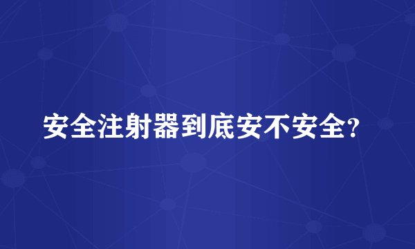 安全注射器到底安不安全？