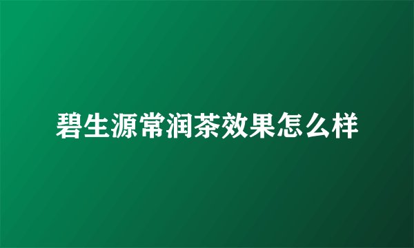 碧生源常润茶效果怎么样