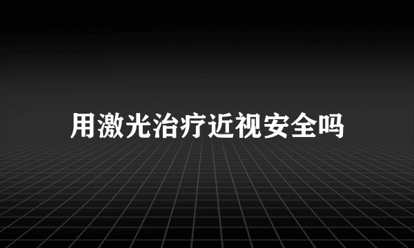 用激光治疗近视安全吗
