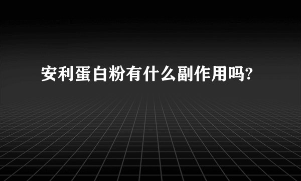 安利蛋白粉有什么副作用吗?