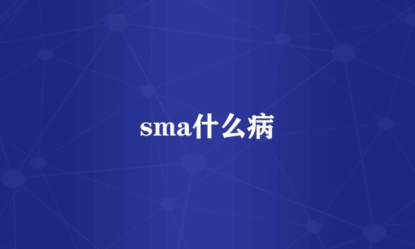 sma什么病