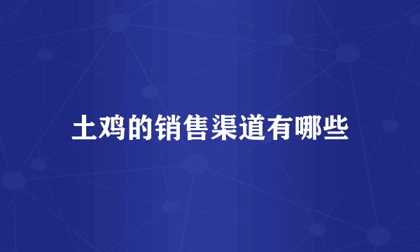 土鸡的销售渠道有哪些
