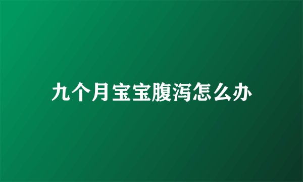九个月宝宝腹泻怎么办
