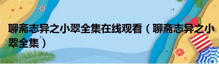 聊斋志异之小翠全集在线观看（聊斋志异之小翠全集）