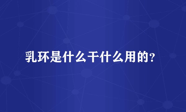 乳环是什么干什么用的？