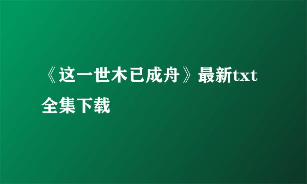《这一世木已成舟》最新txt全集下载