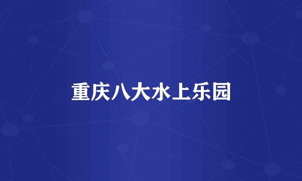 重庆八大水上乐园