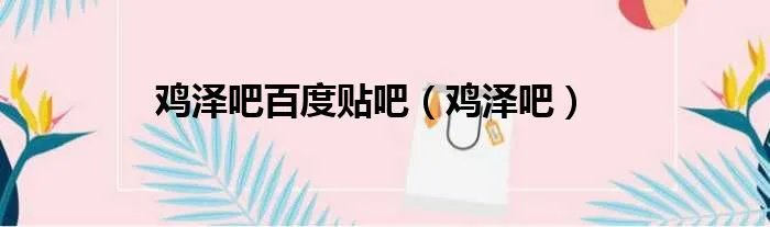 鸡泽吧百度贴吧（鸡泽吧）