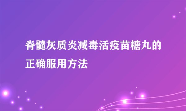 脊髓灰质炎减毒活疫苗糖丸的正确服用方法
