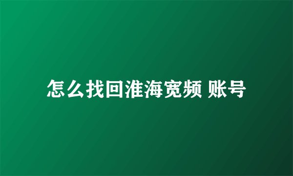 怎么找回淮海宽频 账号