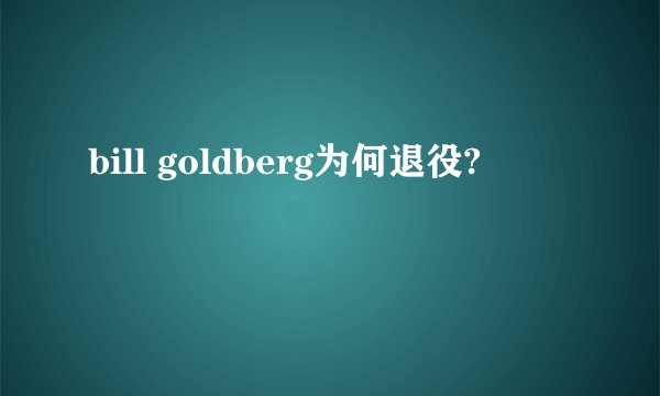 bill goldberg为何退役?