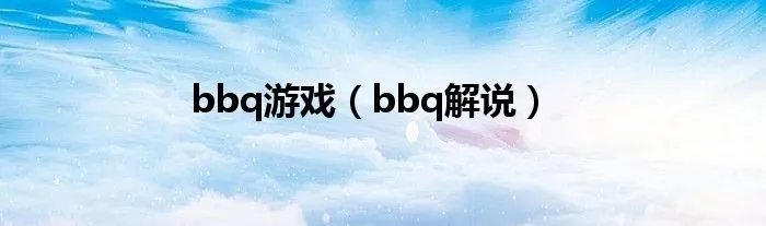 bbq游戏（bbq解说）