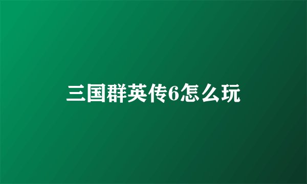 三国群英传6怎么玩