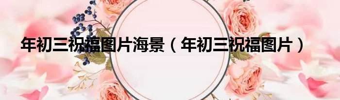 年初三祝福图片海景（年初三祝福图片）