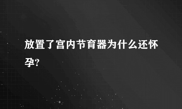 放置了宫内节育器为什么还怀孕?