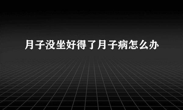 月子没坐好得了月子病怎么办