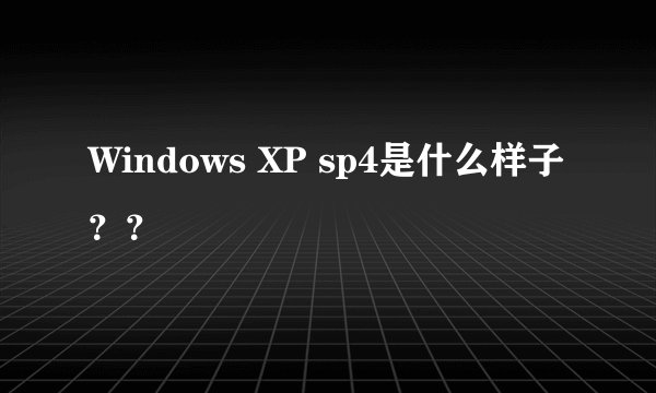Windows XP sp4是什么样子？？