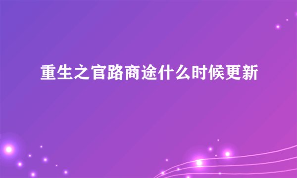 重生之官路商途什么时候更新