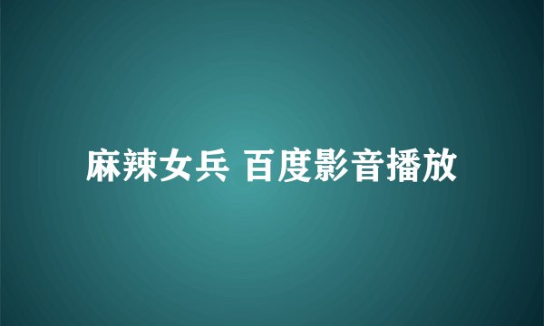 麻辣女兵 百度影音播放