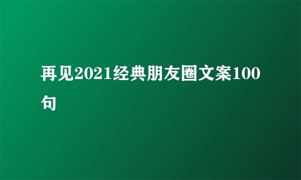 再见2021经典朋友圈文案100句