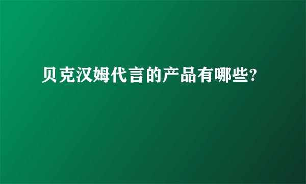 贝克汉姆代言的产品有哪些?