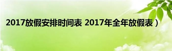 2017放假安排时间表 2017年全年放假表）