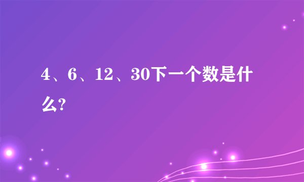 4、6、12、30下一个数是什么?