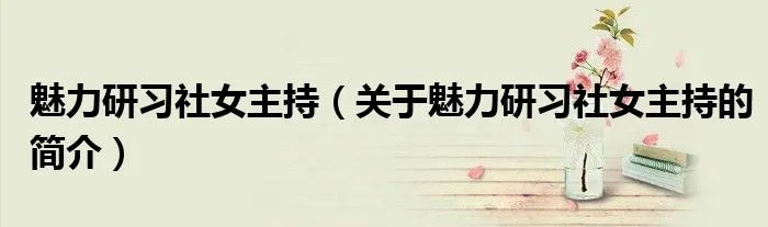 魅力研习社女主持（关于魅力研习社女主持的简介）