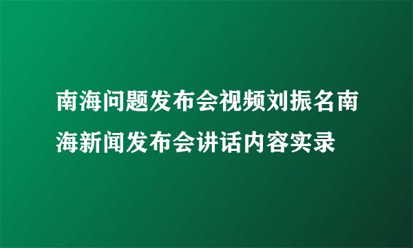 南海问题发布会视频刘振名南海新闻发布会讲话内容实录