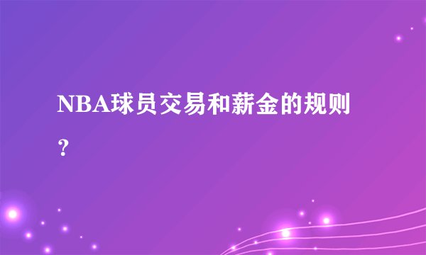 NBA球员交易和薪金的规则？