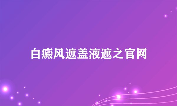 白癜风遮盖液遮之官网