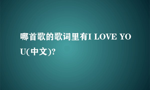 哪首歌的歌词里有I LOVE YOU(中文)?
