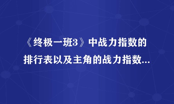 《终极一班3》中战力指数的排行表以及主角的战力指数分别是多少