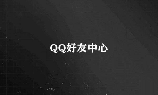 QQ好友中心