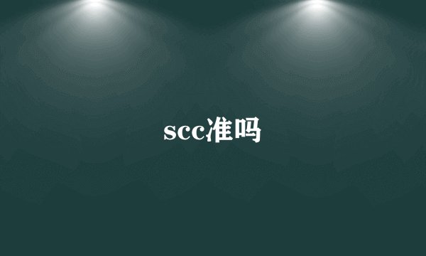 scc准吗