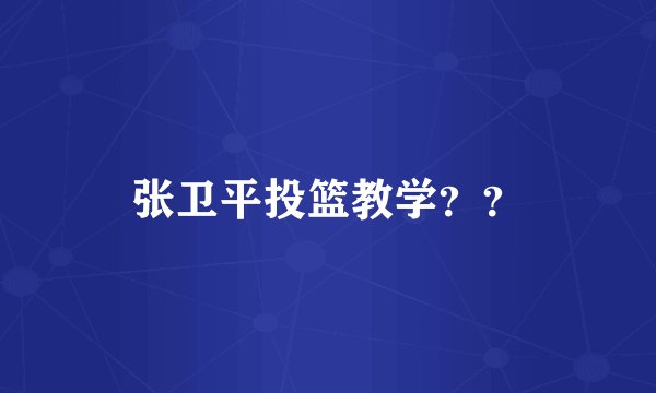 张卫平投篮教学？？