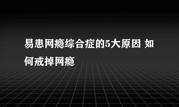 易患网瘾综合症的5大原因 如何戒掉网瘾